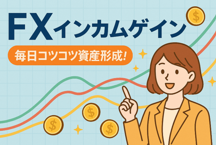 持ってるだけでお金が増える？FXインカムゲインのはじめかた